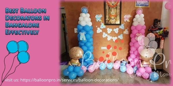 Get in Touch with the Best Balloon Decorators in Bangalore Effectively