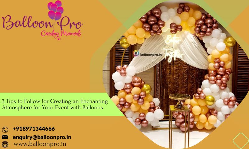 3 Tips to Follow for Creating an Enchanting Atmosphere for Your Event with Balloons